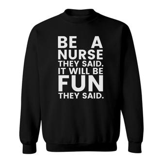 Be A Nurse Will Be Fun They Said - Funny Nursing Sweatshirt | Mazezy