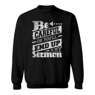 Be Careful Or You'll End Up In My Sermon - Pastor Preacher Sweatshirt | Mazezy