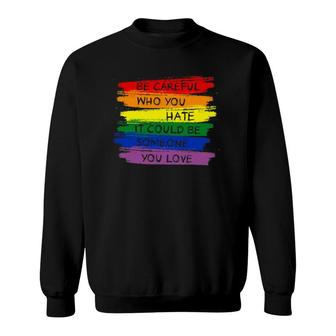 Be Careful Who You Hate Lgbt Rainbow Sweatshirt | Mazezy