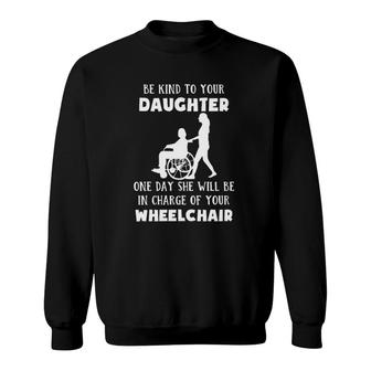 Be Kind To Your Daughter One Day She Will Be In Charge Of Your Wheelchair Sweatshirt | Mazezy