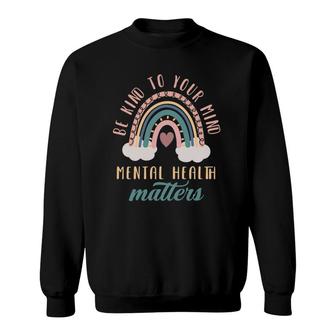 Be Kind To Your Mind Mental Health Matters Mental Health Sweatshirt | Mazezy