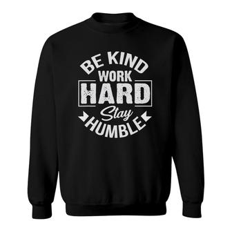 Be Kind Work Hard Stay Humble Hustle Inspiring Quotes Saying Sweatshirt
