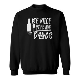 Be Nice Drink Wine Pet Dogs Funny Quote Saying Meme Sweatshirt | Mazezy