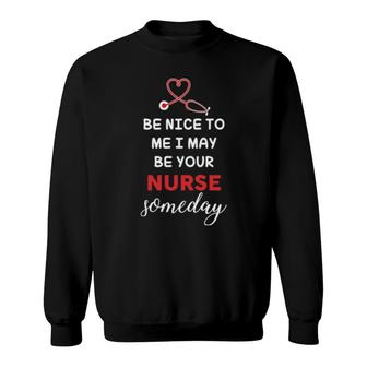 Be Nice To Me I May Be Your Nurse Someday Sweatshirt | Mazezy