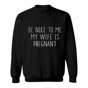 Be Nice To Me My Wife Is Preg Nant Sweatshirt | Mazezy