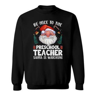 Be Nice To The Preschool Teacher Santa Christmas Sweatshirt | Mazezy