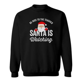 Be Nice To The Teacher Santa Is Watching Sweatshirt | Mazezy