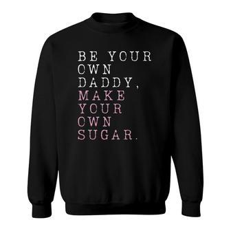 Be Your Own Daddy, Make Your Own Sugar Sweatshirt | Mazezy