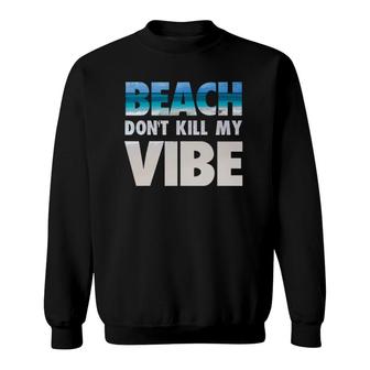 Beach Don't Kill My Vibe - Beach Vacation Scene Sweatshirt | Mazezy