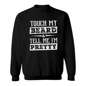 Beard For Men Touch My Beard And Tell Me I Am Pretty Sweatshirt - Thegiftio UK