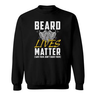 Beard Lives Matter Save Them Don't Shave Them Funny Gift Sweatshirt | Mazezy