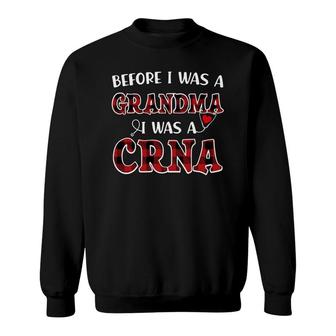 Before I Was A Grandma I Was A Crna Sweatshirt | Mazezy