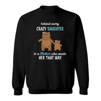Behind Every Crazy Daughter Is A Mother, Funny Mom Daughter Sweatshirt | Mazezy