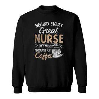 Behind Every Great Nurse Substantial Coffee Rn Nurse Sweatshirt | Mazezy