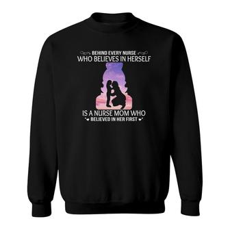 Behind Every Nurse Who Believes Is Nurse Mom Tee For Mother Sweatshirt | Mazezy