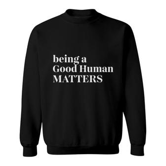 Being A Good Human Matters Sweatshirt | Mazezy