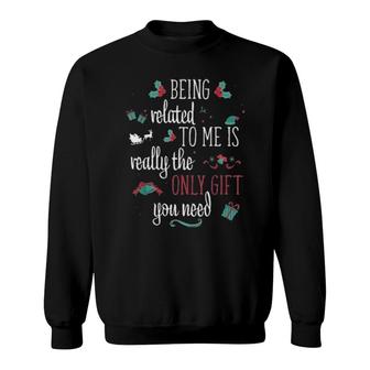 Being Related To Me Is Really The Only Gift You Need Christmas Sweatshirt | Mazezy