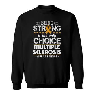 Being Strong Is The Only Choice - Ms Awareness Sweatshirt | Mazezy