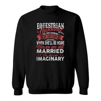 Best Family Jobs Gifts, Funny Works Gifts Ideas Equestrian Husband She Is Working We Still Married She Is Not Imaginary Sweatshirt - Thegiftio UK