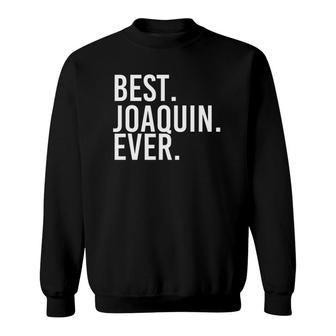 Best Joaquin Ever Funny Personalized Name Joke Gift Idea Sweatshirt | Mazezy
