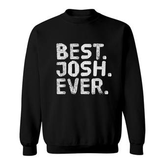 Best Josh Ever Funny Joke Gift Idea Sweatshirt - Seseable
