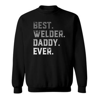 Best Welder Daddy Ever For Men Fathers Day Sweatshirt | Mazezy