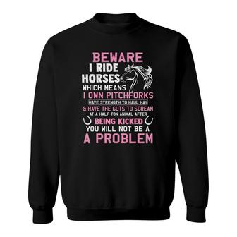 Beware I Ride Horses Which Means I Own Funny Horse Lover Sweatshirt | Mazezy