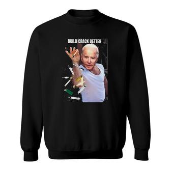 Biden Build Crack Better Funny Sweatshirt