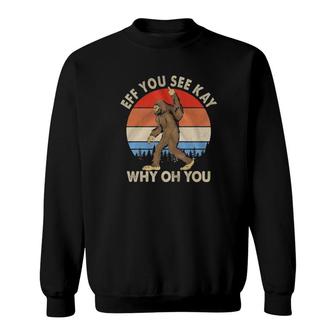 Bigfoot Middle Hand Eff You See Kay Why Oh You Vintage Retro Sweatshirt | Mazezy