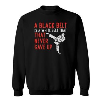 Black Belt Never Gave Up Karate Taekwondo Inspirational Gift Sweatshirt | Mazezy