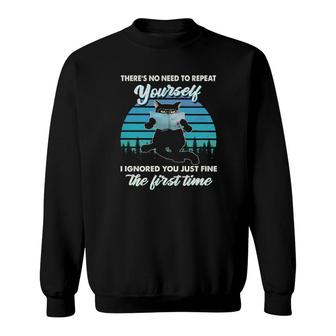 Black Cat There's No Need To Repeat Yourself I Ignored You Just Fine The First Time Vintage Sweatshirt | Mazezy