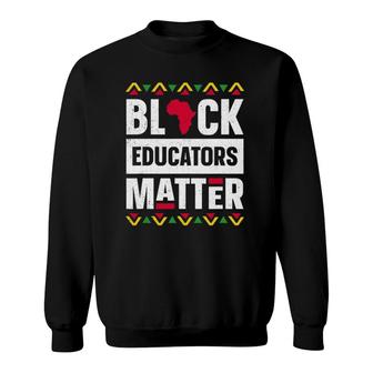 Black Educators Matter Black History Month Teacher Proud Sweatshirt | Mazezy