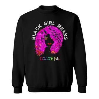 Black Girl Means Colorful African American Bright Art Sweatshirt | Mazezy