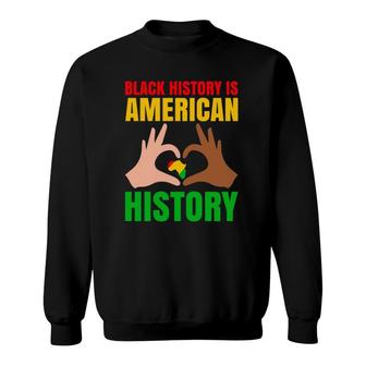 Black History Is American History Black Pride Sweatshirt | Mazezy