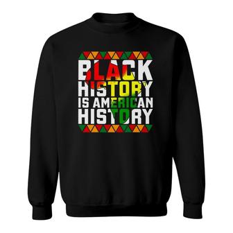 Black History Month Black History Is American History Sweatshirt | Mazezy