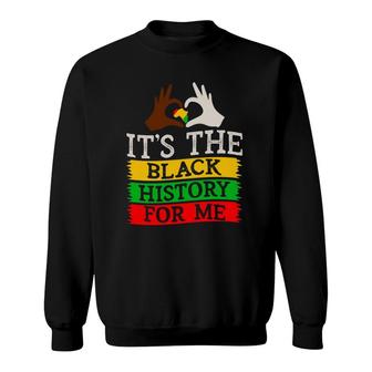 Black History Month It S The Black History For Me Sweatshirt | Mazezy