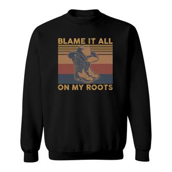 Blame It All On My Roots I Showed Up In Boots Sweatshirt | Mazezy