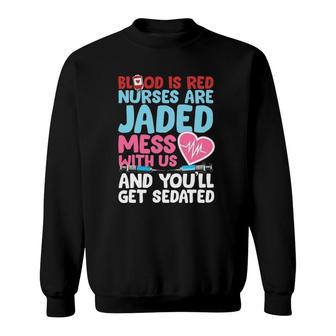 Blood Is Red Nurses Are Jaded Funny Nurse Gift Sweatshirt | Mazezy