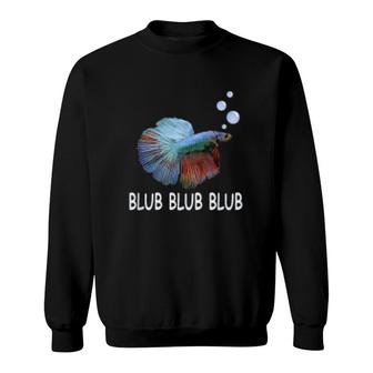 Blub Blub Blub Betta Fish Owner Lover Gift Sweatshirt | Mazezy