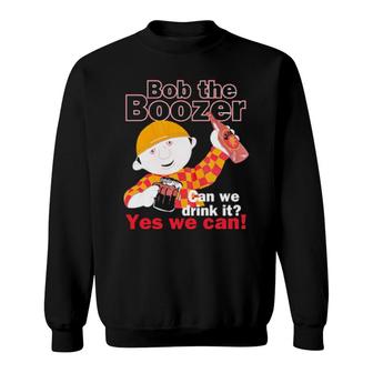Bob The Boozer Can We Drink It Yes We Can Sweatshirt | Mazezy