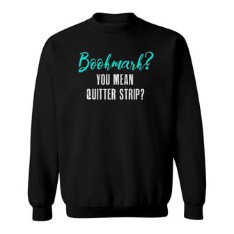 Bookmark You Mean Quitter Strip Funny Book Lovers Gift Sweatshirt | Mazezy