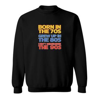 Born In The 70S Grew Up In The 80S Sweatshirt | Mazezy