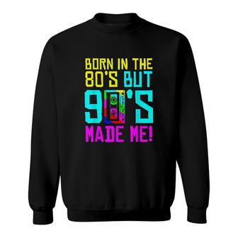Born In The 80S But 90S Made Me I Love 80S Love 90S Sweatshirt - Thegiftio UK