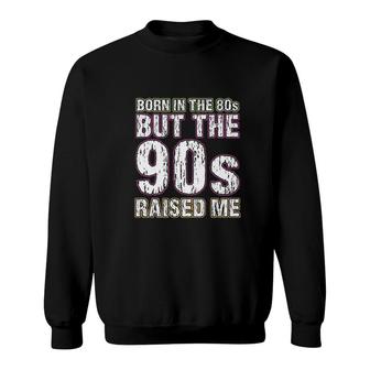 Born In The 80s But The 90s Raised Me Sweatshirt | Mazezy AU