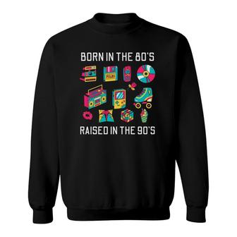 Born In The 80'S Raised In The 90'S Sweatshirt | Mazezy
