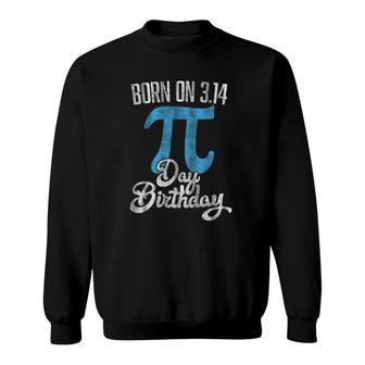 Born On 314 Pi Day Birthday March 14Th Birthday Sweatshirt | Mazezy