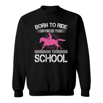 Born Ride Forced Go To School Horse Riding Lover Equestrian Sweatshirt | Mazezy