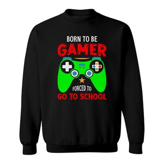 Born To Be Gamer Forced To Go To School Video Game Lover Sweatshirt - Thegiftio UK