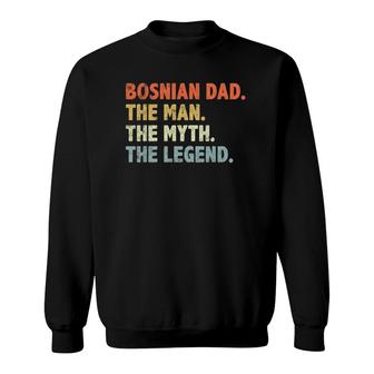 Bosnian Dad The Man Myth Legend Father’S Day Gift For Papa Sweatshirt | Mazezy