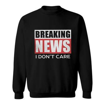 Breaking News I Do Not Care Funny Graphic Sarcasm Humor Womens Mens Sweatshirt - Thegiftio